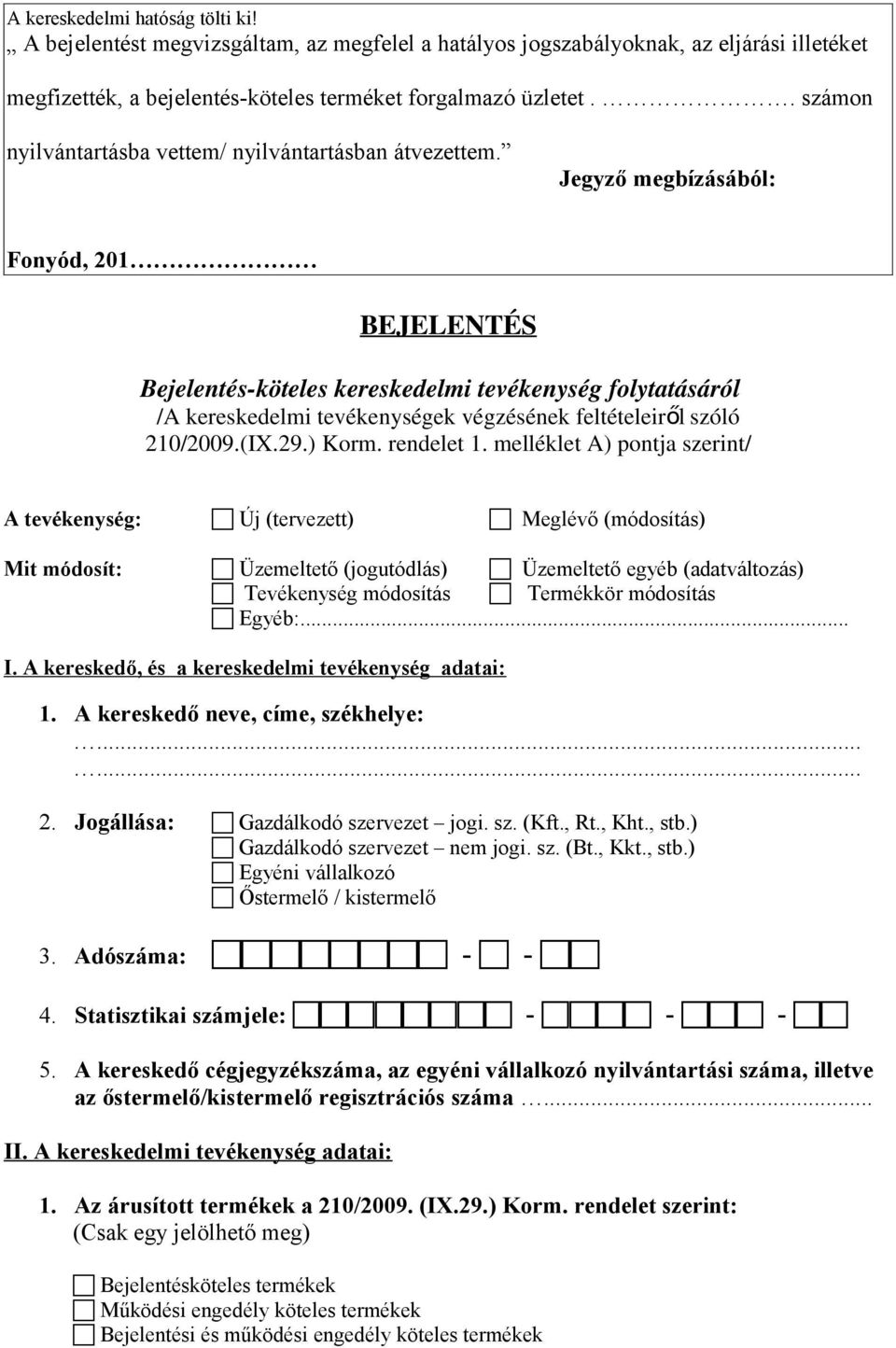 Jegyző megbízásából: Fonyód, 201 BEJELENTÉS Bejelentés-köteles kereskedelmi tevékenység folytatásáról /A kereskedelmi tevékenységek végzésének feltételeiről szóló 210/2009.(IX.29.) Korm. rendelet 1.