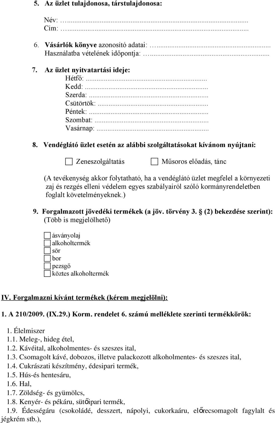 Vendéglátó üzlet esetén az alábbi szolgáltatásokat kívánom nyújtani: Zeneszolgáltatás Műsoros előadás, tánc (A tevékenység akkor folytatható, ha a vendéglátó üzlet megfelel a környezeti zaj és rezgés