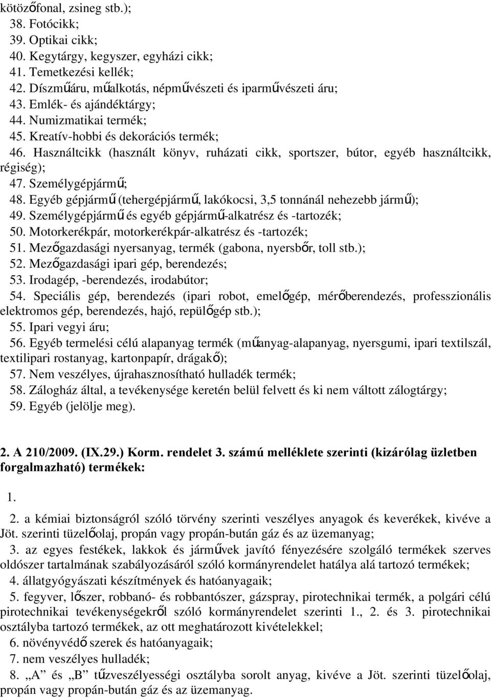 Személygépjárm ű; 48. Egyéb gépjárm ű (tehergépjárm ű, lakókocsi, 3,5 tonnánál nehezebb járm ű); 49. Személygépjárm ű és egyéb gépjármű-alkatrész és -tartozék; 50.