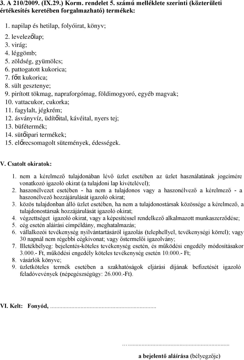 fagylalt, jégkrém; 12. ásványvíz, üdítőital, kávéital, nyers tej; 13. büfétermék; 14. sütőipari termékek; 15. előrecsomagolt sütemények, édességek. V. Csatolt okiratok: 1.