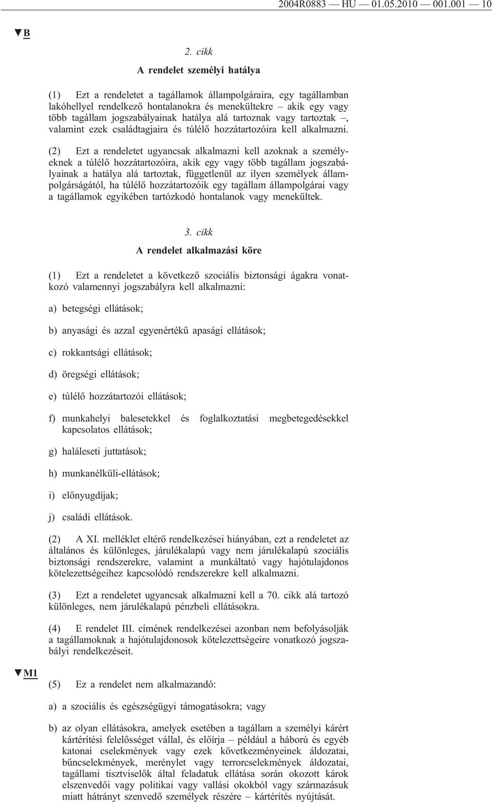 hatálya alá tartoznak vagy tartoztak, valamint ezek családtagjaira és túlélő hozzátartozóira kell alkalmazni.
