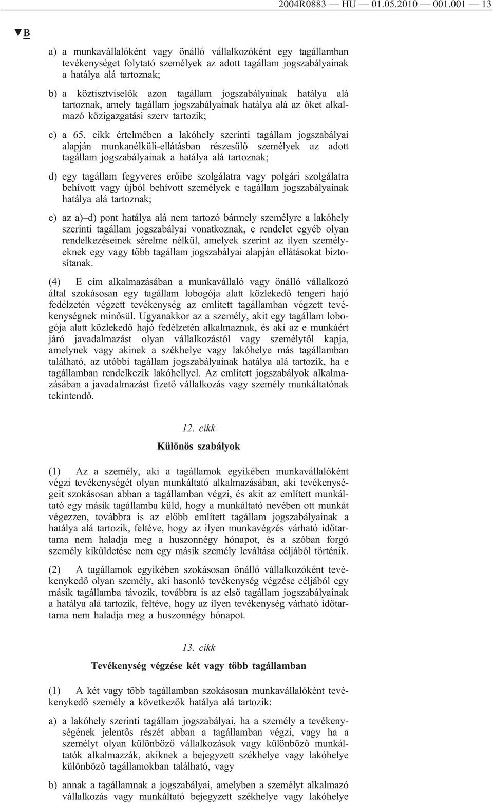 jogszabályainak hatálya alá tartoznak, amely tagállam jogszabályainak hatálya alá az őket alkalmazó közigazgatási szerv tartozik; c) a 65.