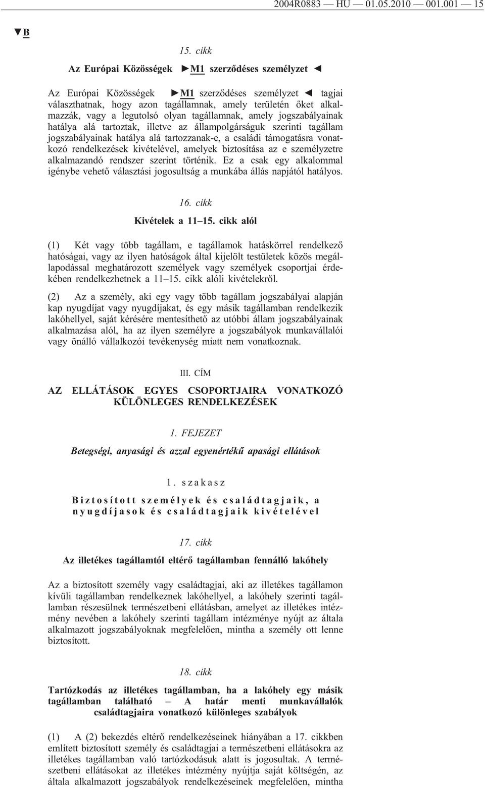 jogszabályainak hatálya alá tartoztak, illetve az állampolgárságuk szerinti tagállam jogszabályainak hatálya alá tartozzanak-e, a családi támogatásra vonatkozó rendelkezések kivételével, amelyek
