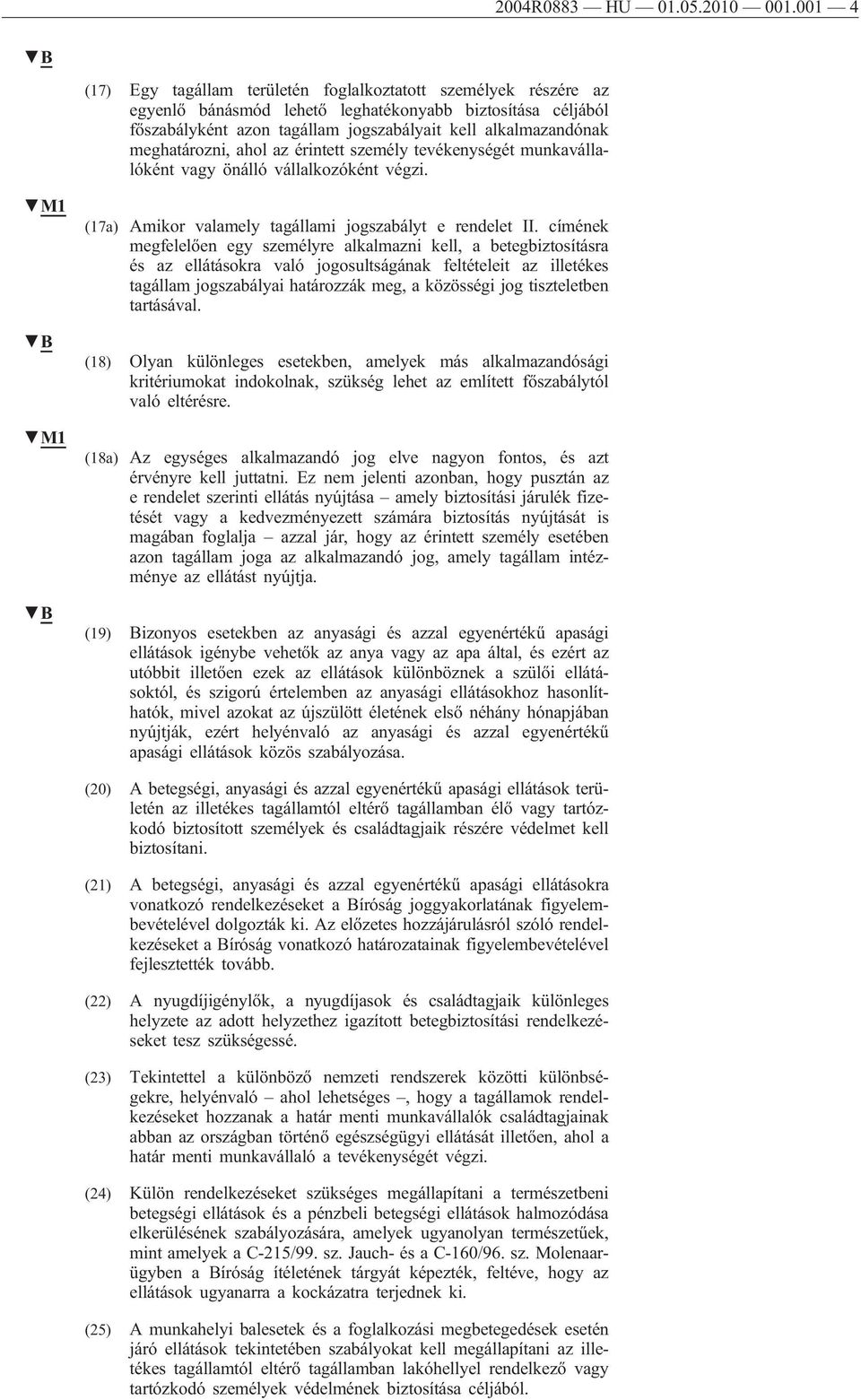 meghatározni, ahol az érintett személy tevékenységét munkavállalóként vagy önálló vállalkozóként végzi. (17a) Amikor valamely tagállami jogszabályt e rendelet II.