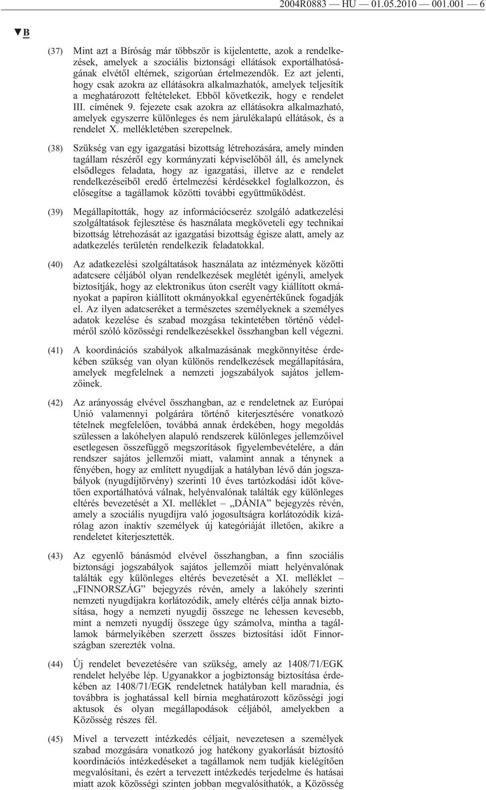 Ez azt jelenti, hogy csak azokra az ellátásokra alkalmazhatók, amelyek teljesítik a meghatározott feltételeket. Ebből következik, hogy e rendelet III. címének 9.