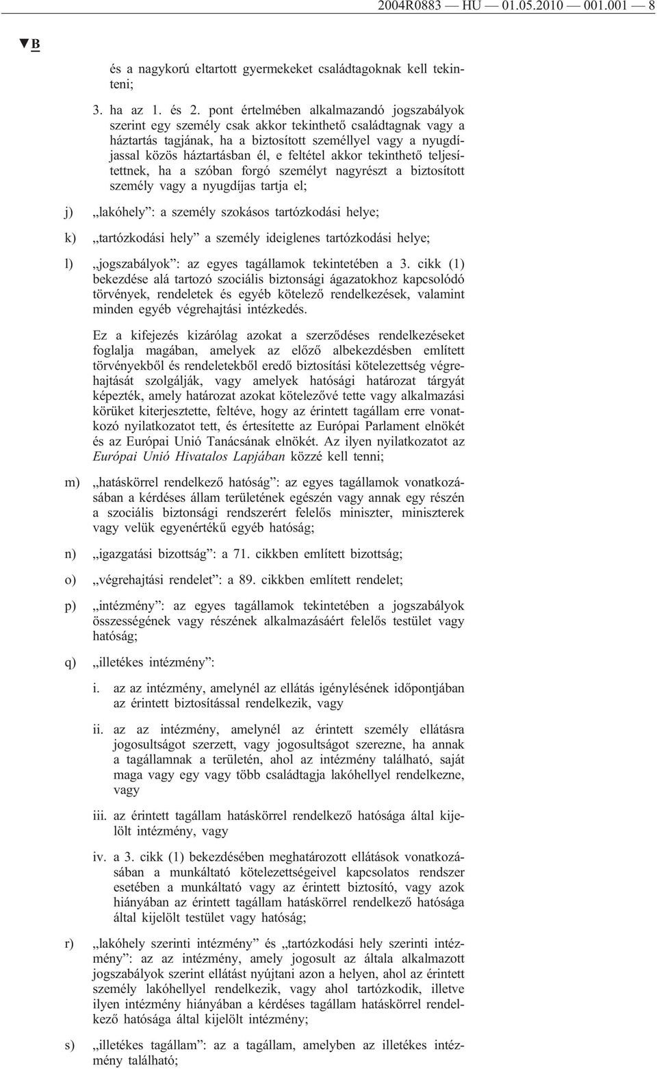 feltétel akkor tekinthető teljesítettnek, ha a szóban forgó személyt nagyrészt a biztosított személy vagy a nyugdíjas tartja el; j) lakóhely : a személy szokásos tartózkodási helye; k) tartózkodási