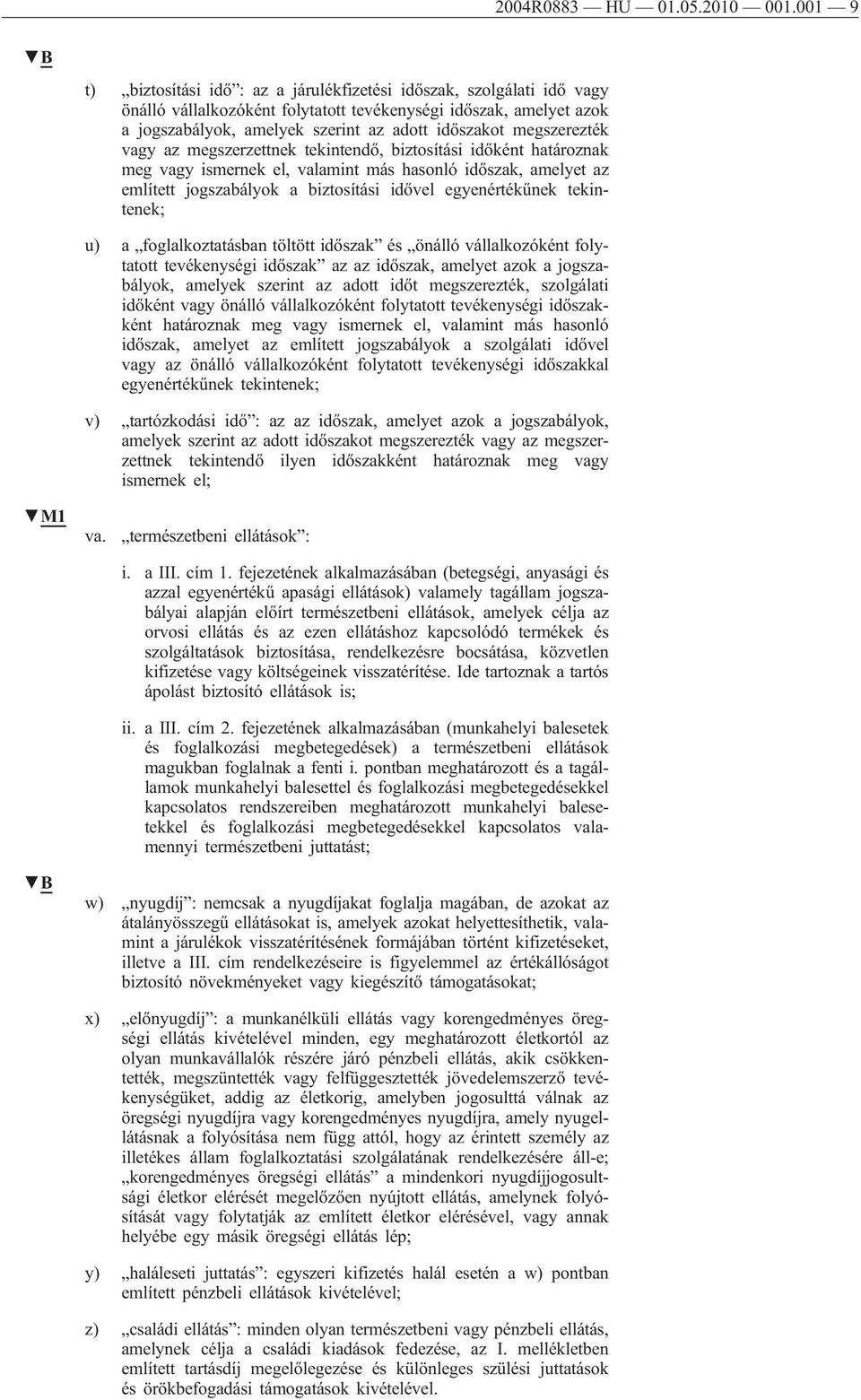 megszerezték vagy az megszerzettnek tekintendő, biztosítási időként határoznak meg vagy ismernek el, valamint más hasonló időszak, amelyet az említett jogszabályok a biztosítási idővel egyenértékűnek
