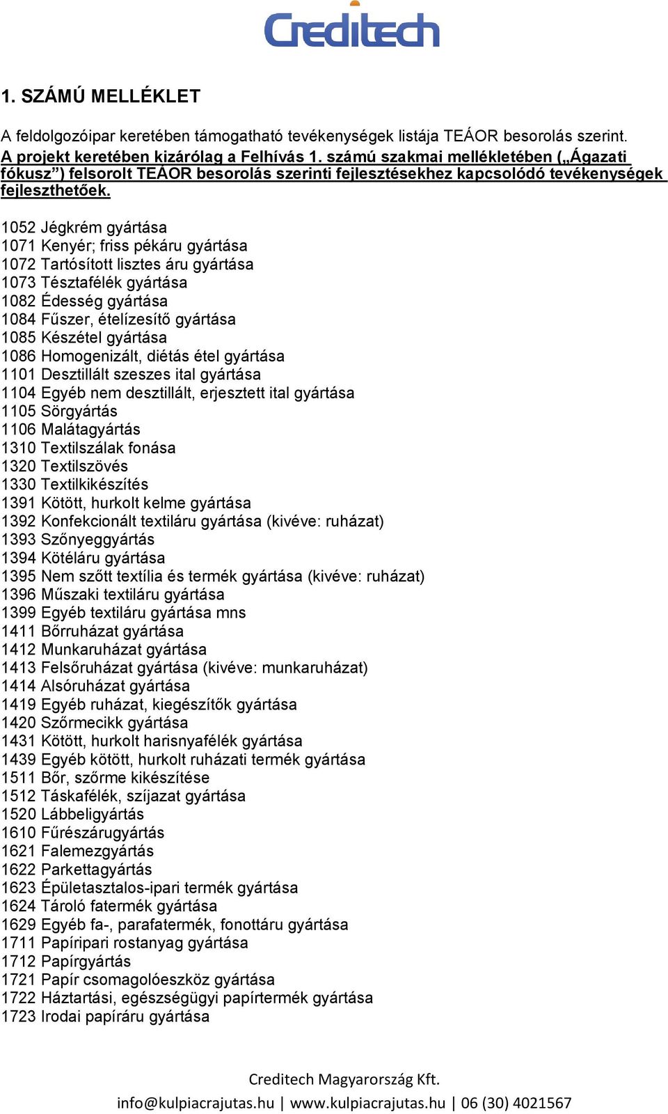 1052 Jégkrém gyártása 1071 Kenyér; friss pékáru gyártása 1072 Tartósított lisztes áru gyártása 1073 Tésztafélék gyártása 1082 Édesség gyártása 1084 Fűszer, ételízesítő gyártása 1085 Készétel gyártása