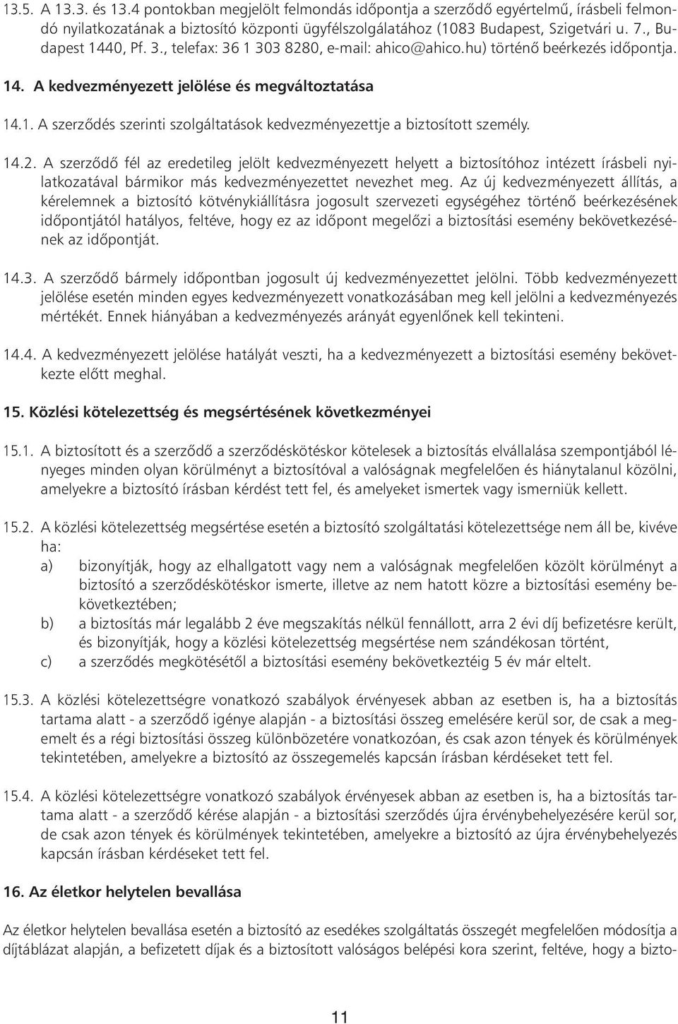 14.2. A szerzôdô fél az eredetileg jelölt kedvezményezett helyett a biztosítóhoz intézett írásbeli nyilatkozatával bármikor más kedvezményezettet nevezhet meg.