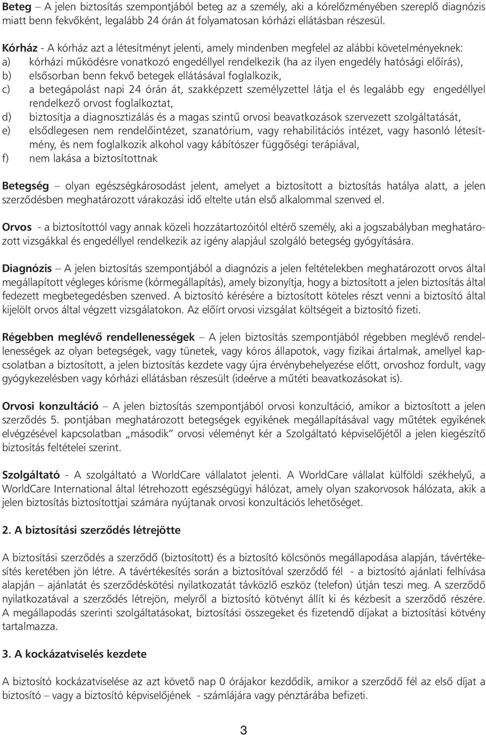 elsôsorban benn fekvô betegek ellátásával foglalkozik, c) a betegápolást napi 24 órán át, szakképzett személyzettel látja el és legalább egy engedéllyel rendelkezô orvost foglalkoztat, d) biztosítja