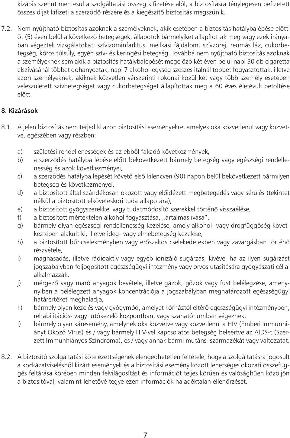 végeztek vizsgálatokat: szívizominfarktus, mellkasi fájdalom, szívzörej, reumás láz, cukorbetegség, kóros túlsúly, egyéb szív- és keringési betegség.