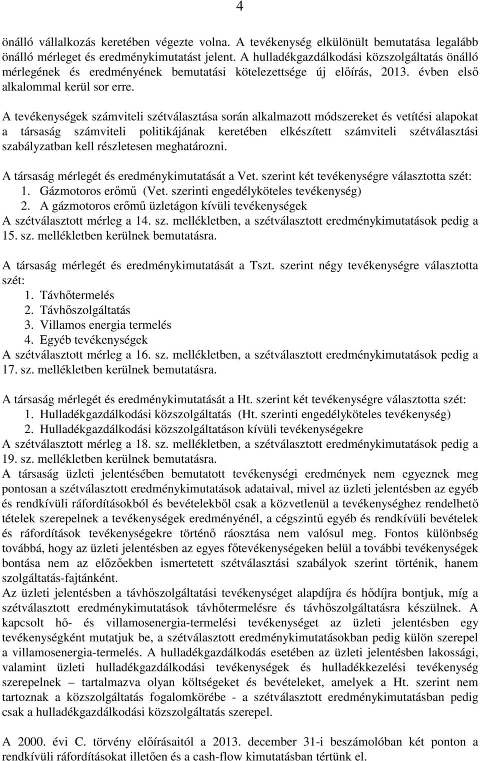 A tevékenységek számviteli szétválasztása során alkalmazott módszereket és vetítési alapokat a társaság számviteli politikájának keretében elkészített számviteli szétválasztási szabályzatban kell