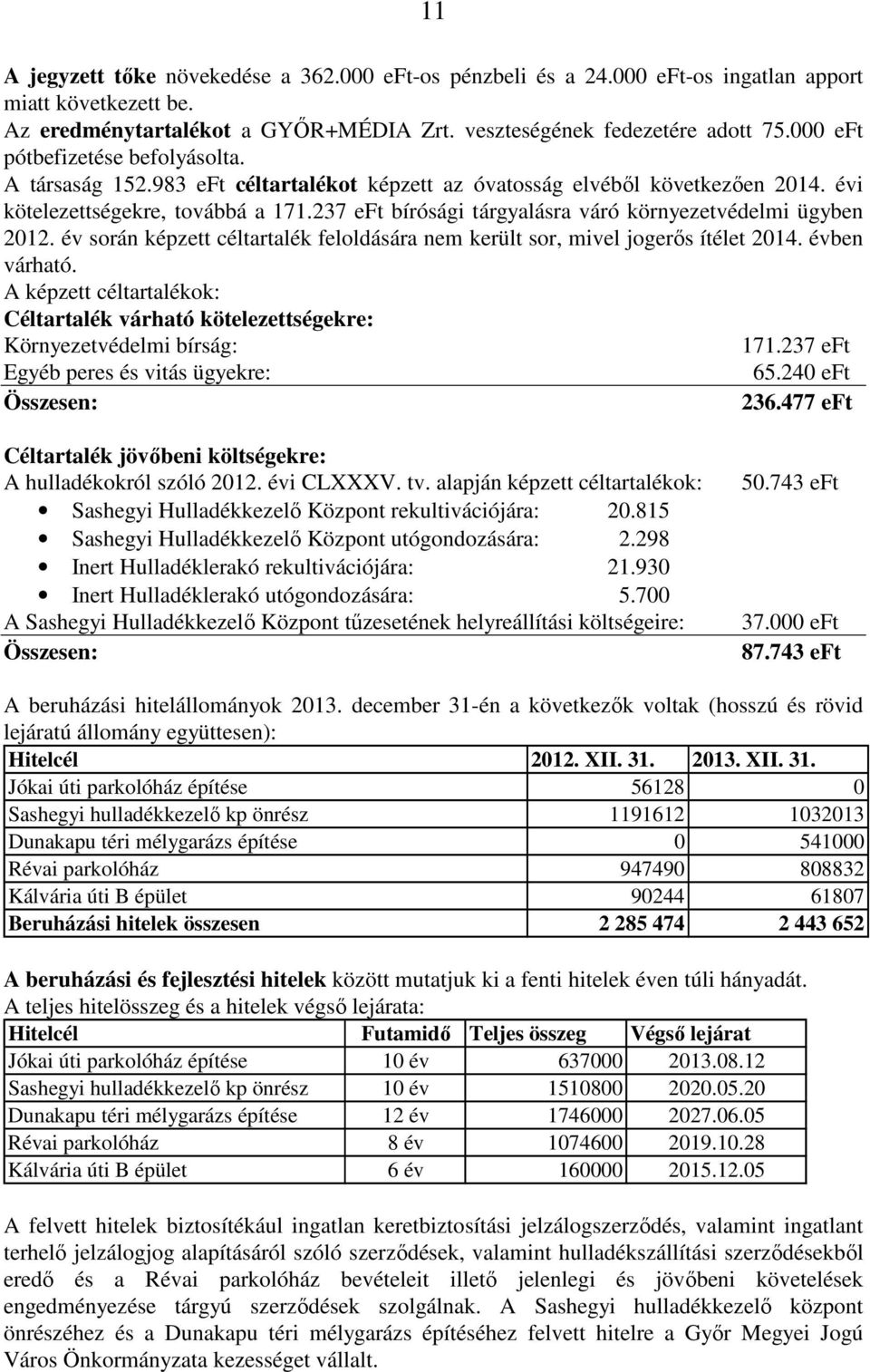 237 eft bírósági tárgyalásra váró környezetvédelmi ügyben 2012. év során képzett céltartalék feloldására nem került sor, mivel jogerıs ítélet 2014. évben várható.