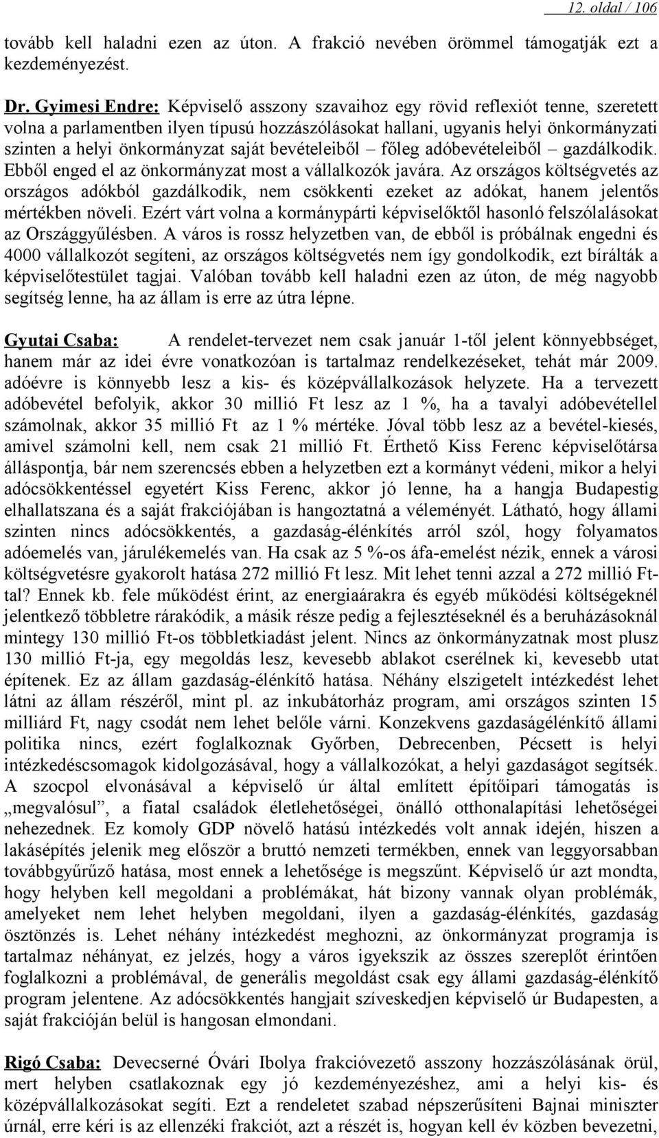 saját bevételeiből főleg adóbevételeiből gazdálkodik. Ebből enged el az önkormányzat most a vállalkozók javára.