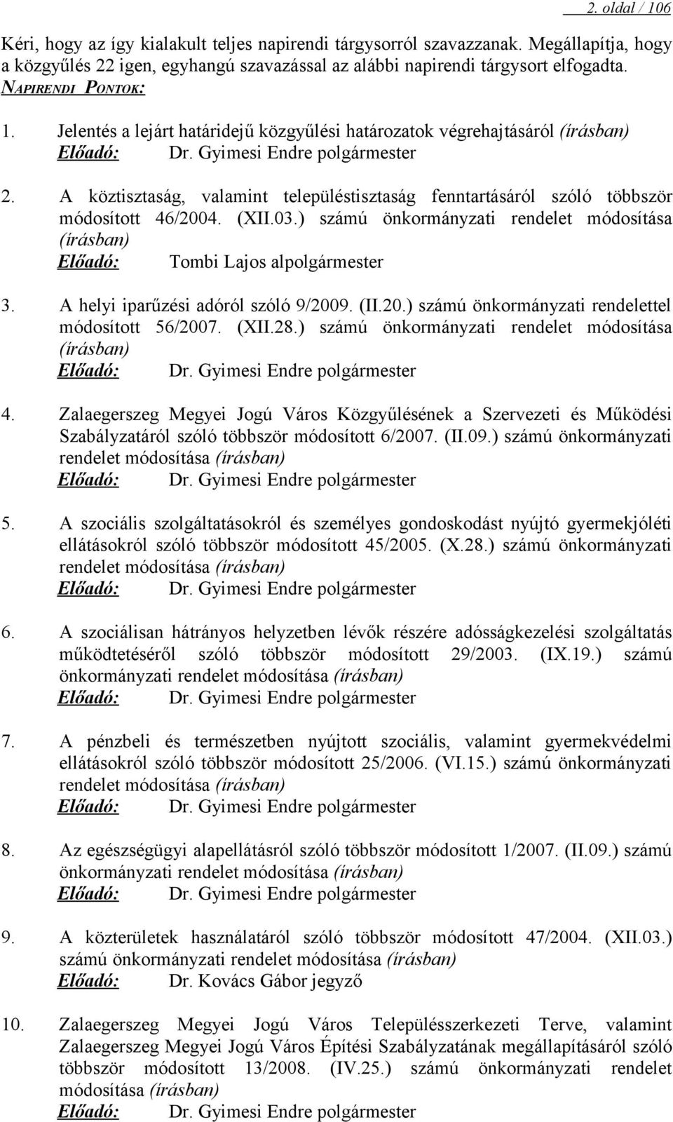 A köztisztaság, valamint településtisztaság fenntartásáról szóló többször módosított 46/2004. (XII.03.) számú önkormányzati rendelet módosítása (írásban) Előadó: Tombi Lajos alpolgármester 3.