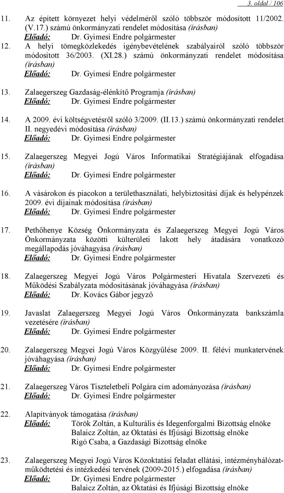 Zalaegerszeg Gazdaság-élénkítő Programja (írásban) Előadó: Dr. Gyimesi Endre polgármester 14. A 2009. évi költségvetésről szóló 3/2009. (II.13.) számú önkormányzati rendelet II.