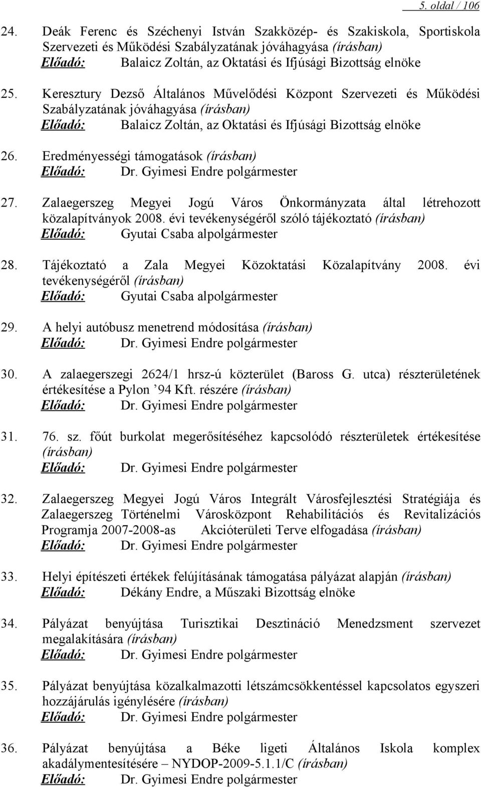 Keresztury Dezső Általános Művelődési Központ Szervezeti és Működési Szabályzatának jóváhagyása (írásban) Előadó: Balaicz Zoltán, az Oktatási és Ifjúsági Bizottság elnöke 26.