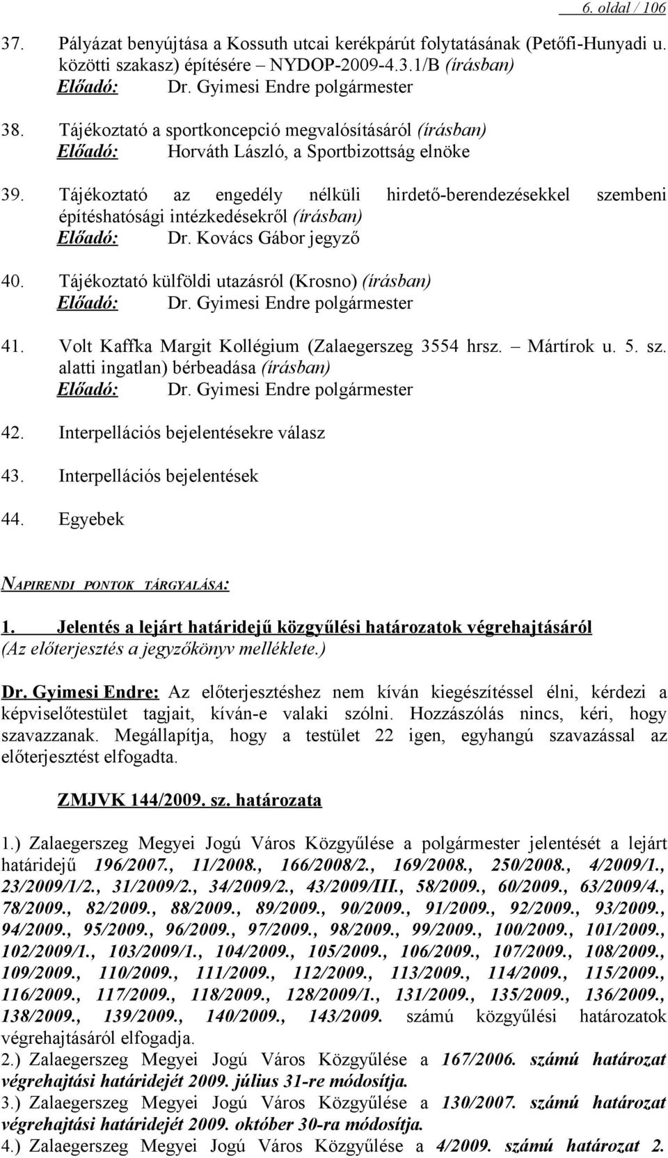 Tájékoztató az engedély nélküli hirdető-berendezésekkel szembeni építéshatósági intézkedésekről (írásban) Előadó: Dr. Kovács Gábor jegyző 40.