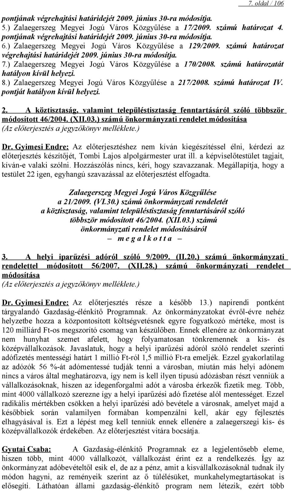 számú határozatát hatályon kívül helyezi. 8.) Zalaegerszeg Megyei Jogú Város Közgyűlése a 217/2008. számú határozat IV. pontját hatályon kívül helyezi. 2. A köztisztaság, valamint településtisztaság fenntartásáról szóló többször módosított 46/2004.