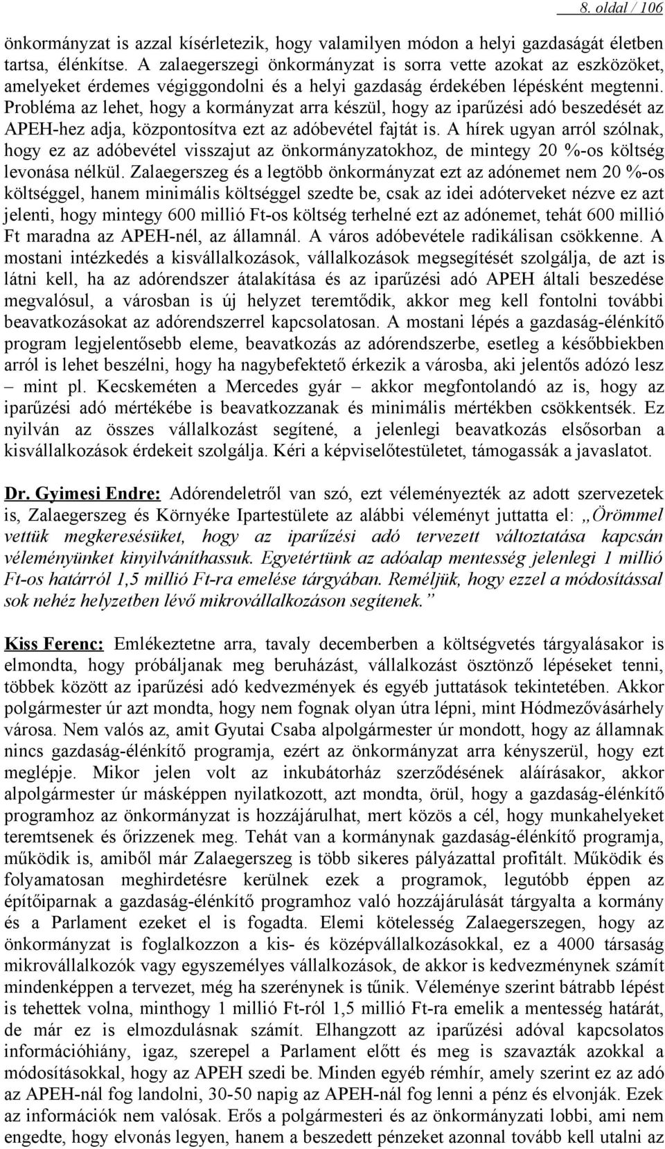 Probléma az lehet, hogy a kormányzat arra készül, hogy az iparűzési adó beszedését az APEH-hez adja, központosítva ezt az adóbevétel fajtát is.