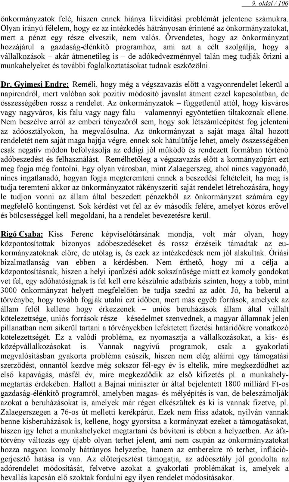 Örvendetes, hogy az önkormányzat hozzájárul a gazdaság-élénkítő programhoz, ami azt a célt szolgálja, hogy a vállalkozások akár átmenetileg is de adókedvezménnyel talán meg tudják őrizni a