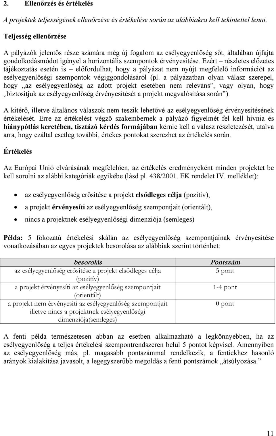 Ezért részletes előzetes tájékoztatás esetén is előfordulhat, hogy a pályázat nem nyújt megfelelő információt az esélyegyenlőségi szempontok végiggondolásáról (pl.