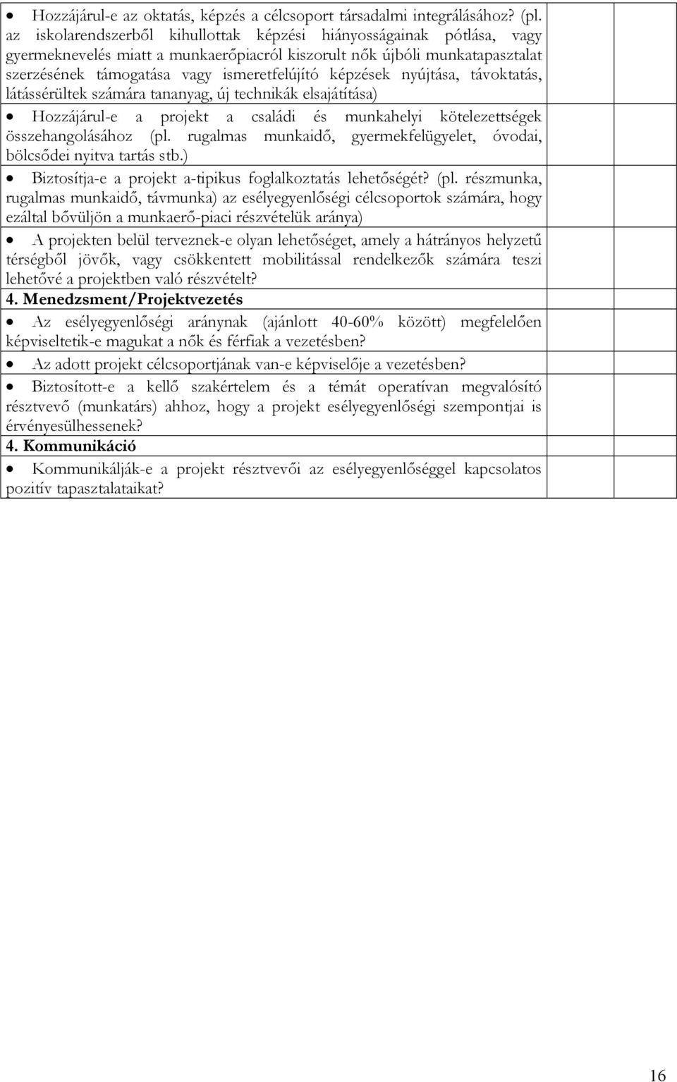 képzések nyújtása, távoktatás, látássérültek számára tananyag, új technikák elsajátítása) Hozzájárul-e a projekt a családi és munkahelyi kötelezettségek összehangolásához (pl.