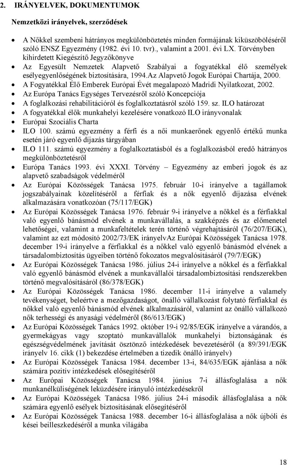 Az Alapvető Jogok Európai Chartája, 2000. A Fogyatékkal Élő Emberek Európai Évét megalapozó Madridi Nyilatkozat, 2002.