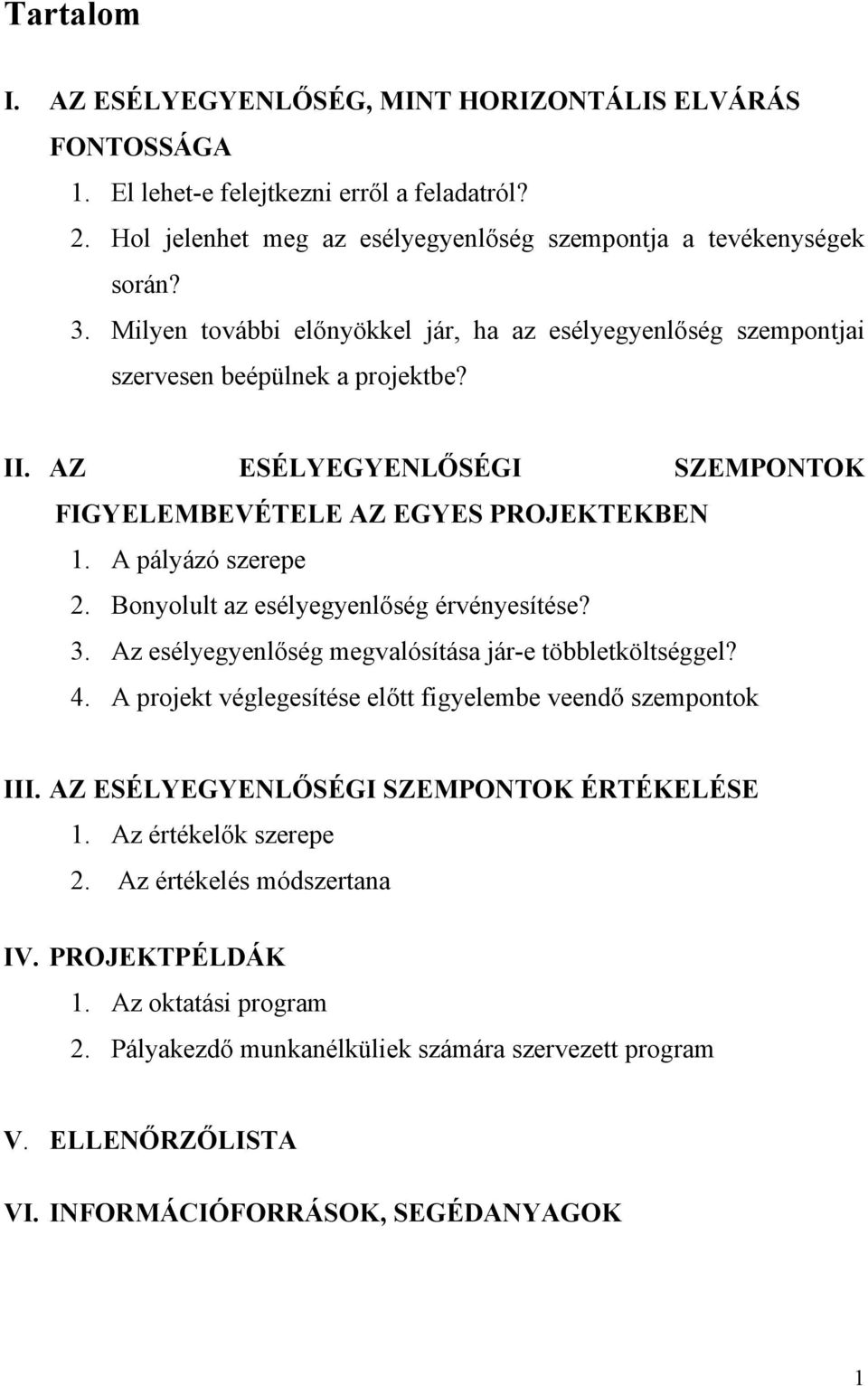 Bonyolult az esélyegyenlőség érvényesítése? 3. Az esélyegyenlőség megvalósítása jár-e többletköltséggel? 4. A projekt véglegesítése előtt figyelembe veendő szempontok III.