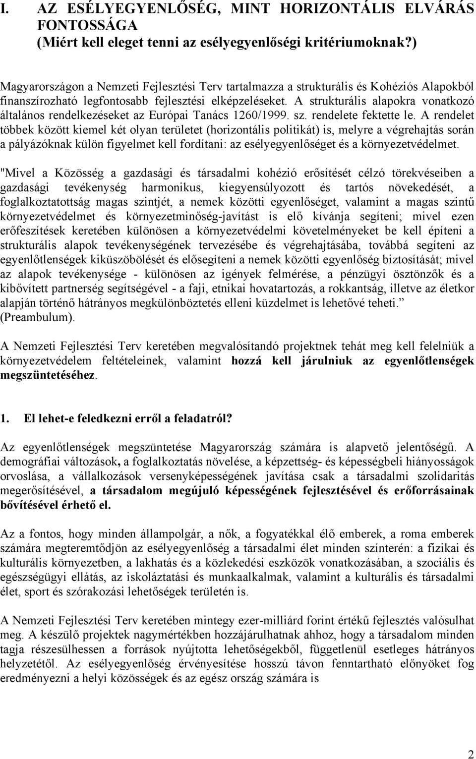 A strukturális alapokra vonatkozó általános rendelkezéseket az Európai Tanács 1260/1999. sz. rendelete fektette le.