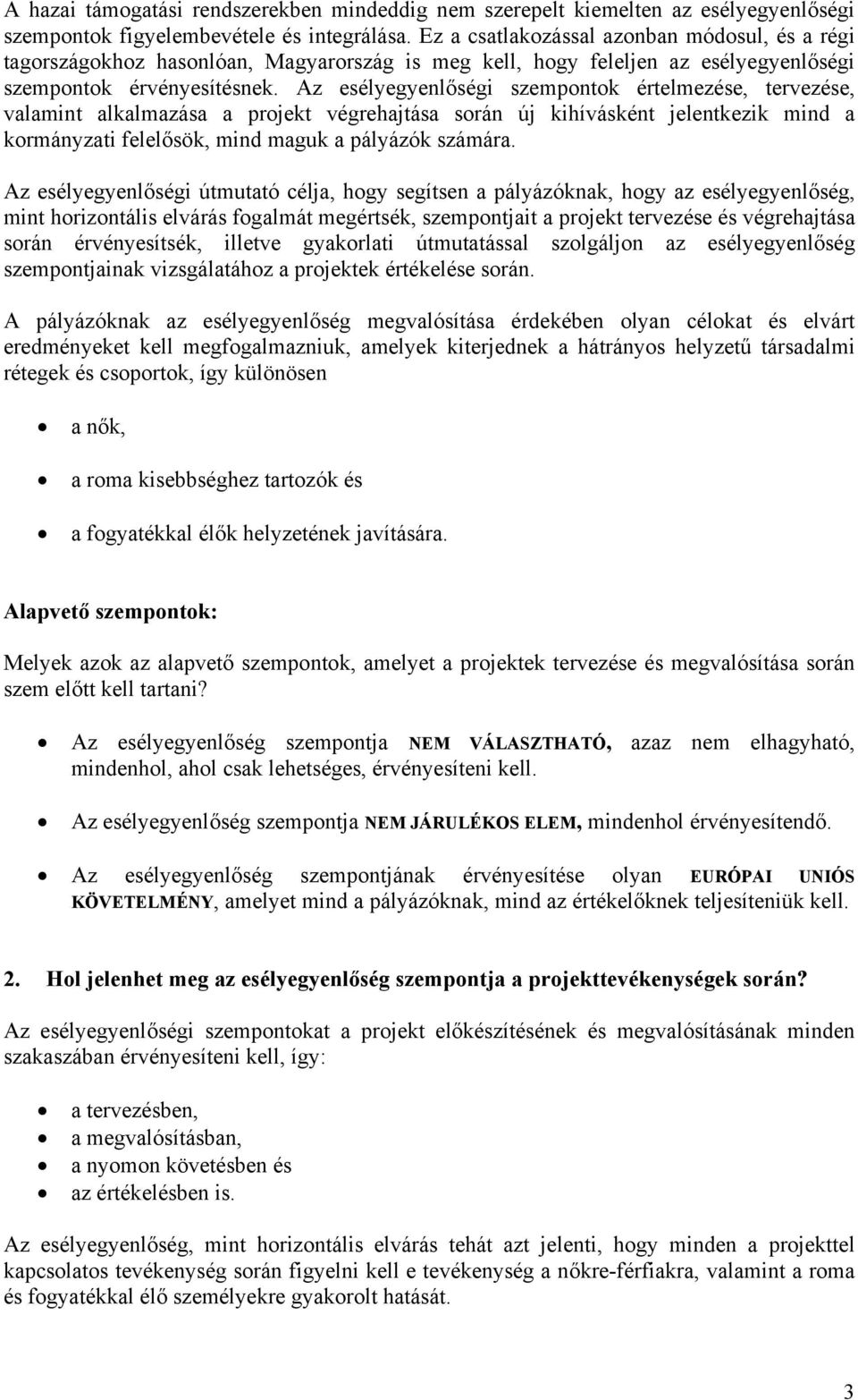 Az esélyegyenlőségi szempontok értelmezése, tervezése, valamint alkalmazása a projekt végrehajtása során új kihívásként jelentkezik mind a kormányzati felelősök, mind maguk a pályázók számára.