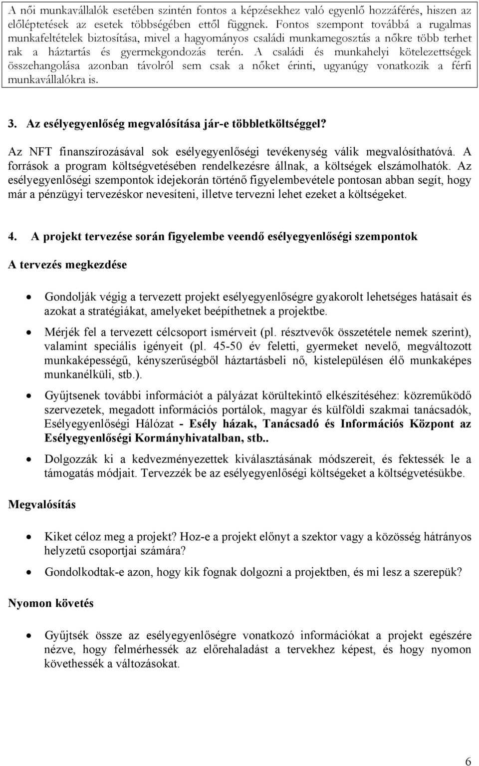 A családi és munkahelyi kötelezettségek összehangolása azonban távolról sem csak a nőket érinti, ugyanúgy vonatkozik a férfi munkavállalókra is. 3.