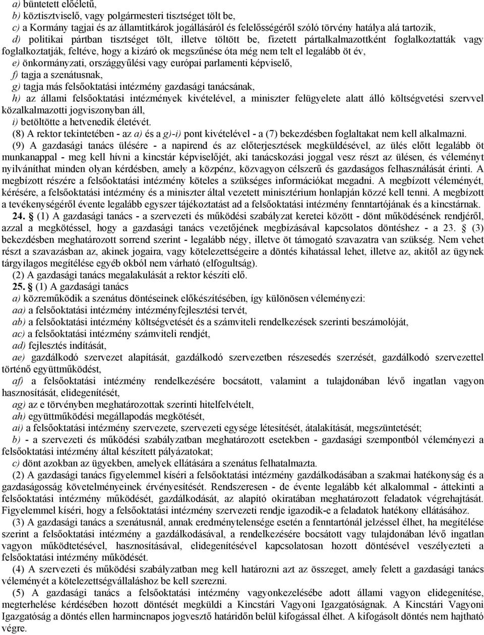 önkormányzati, országgyőlési vagy európai parlamenti képviselı, f) tagja a szenátusnak, g) tagja más felsıoktatási intézmény gazdasági tanácsának, h) az állami felsıoktatási intézmények kivételével,