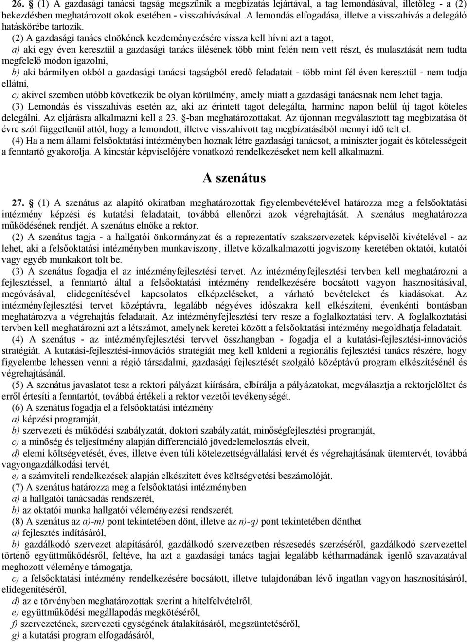 (2) A gazdasági tanács elnökének kezdeményezésére vissza kell hívni azt a tagot, a) aki egy éven keresztül a gazdasági tanács ülésének több mint felén nem vett részt, és mulasztását nem tudta