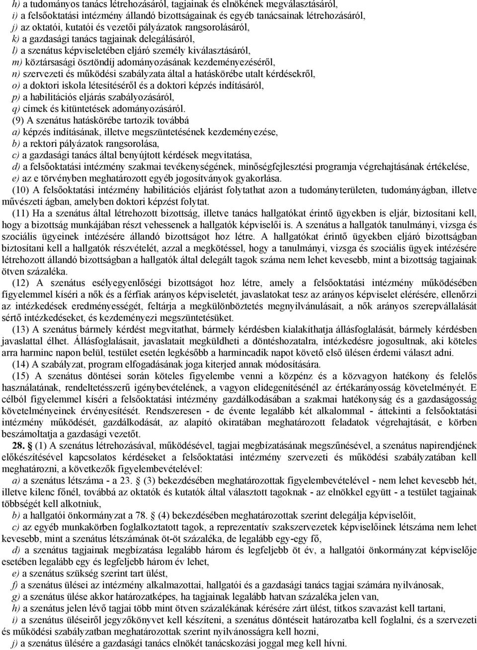 kezdeményezésérıl, n) szervezeti és mőködési szabályzata által a hatáskörébe utalt kérdésekrıl, o) a doktori iskola létesítésérıl és a doktori képzés indításáról, p) a habilitációs eljárás