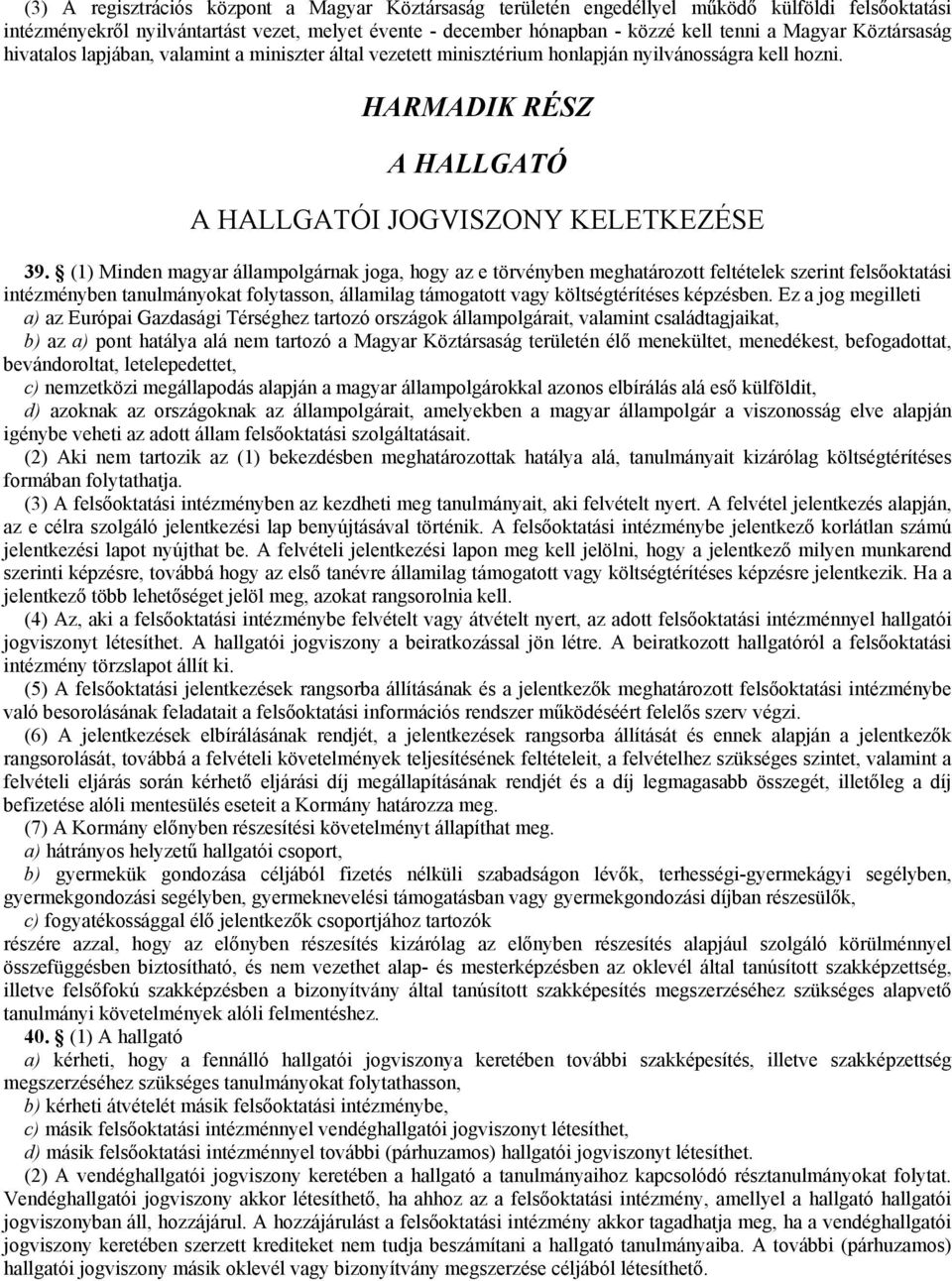 (1) Minden magyar állampolgárnak joga, hogy az e törvényben meghatározott feltételek szerint felsıoktatási intézményben tanulmányokat folytasson, államilag támogatott vagy költségtérítéses képzésben.