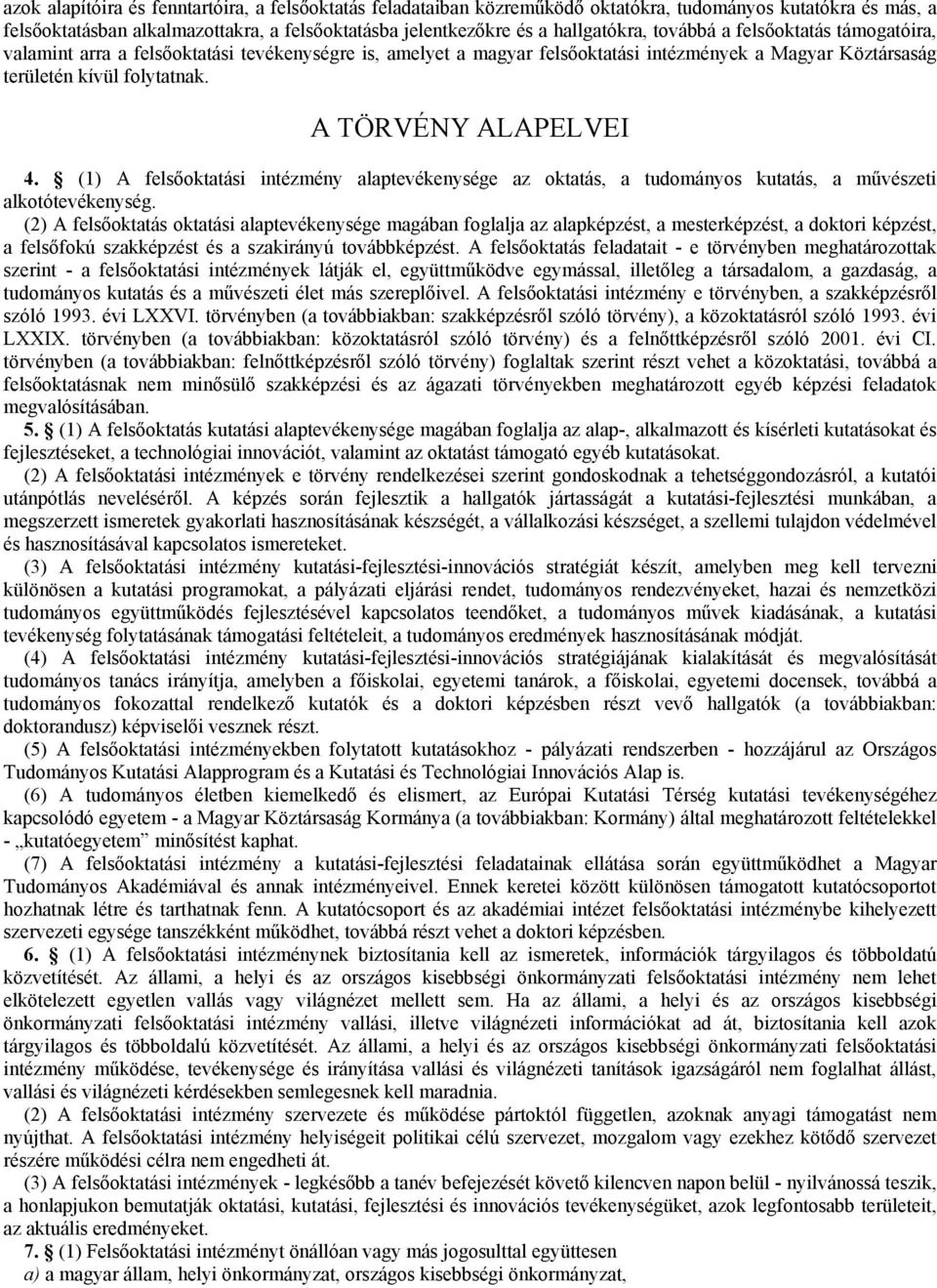 (1) A felsıoktatási intézmény alaptevékenysége az oktatás, a tudományos kutatás, a mővészeti alkotótevékenység.