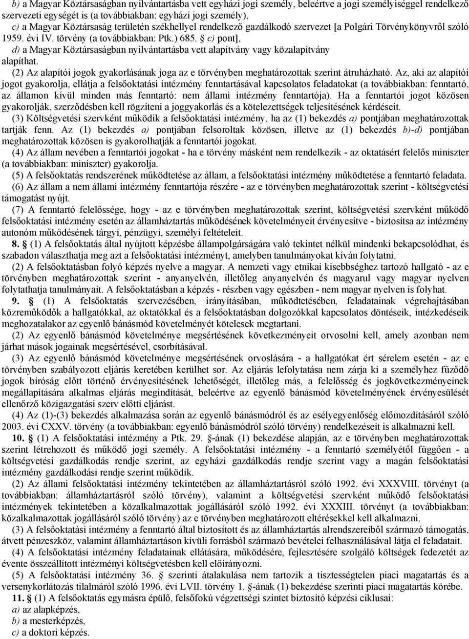 c) pont], d) a Magyar Köztársaságban nyilvántartásba vett alapítvány vagy közalapítvány alapíthat. (2) Az alapítói jogok gyakorlásának joga az e törvényben meghatározottak szerint átruházható.