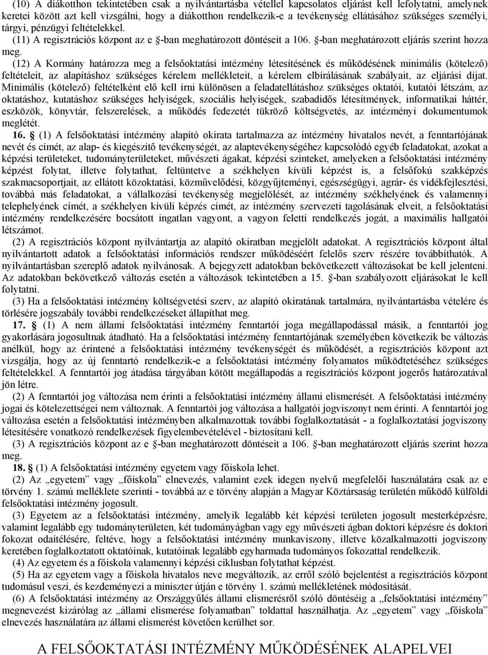 (12) A Kormány határozza meg a felsıoktatási intézmény létesítésének és mőködésének minimális (kötelezı) feltételeit, az alapításhoz szükséges kérelem mellékleteit, a kérelem elbírálásának