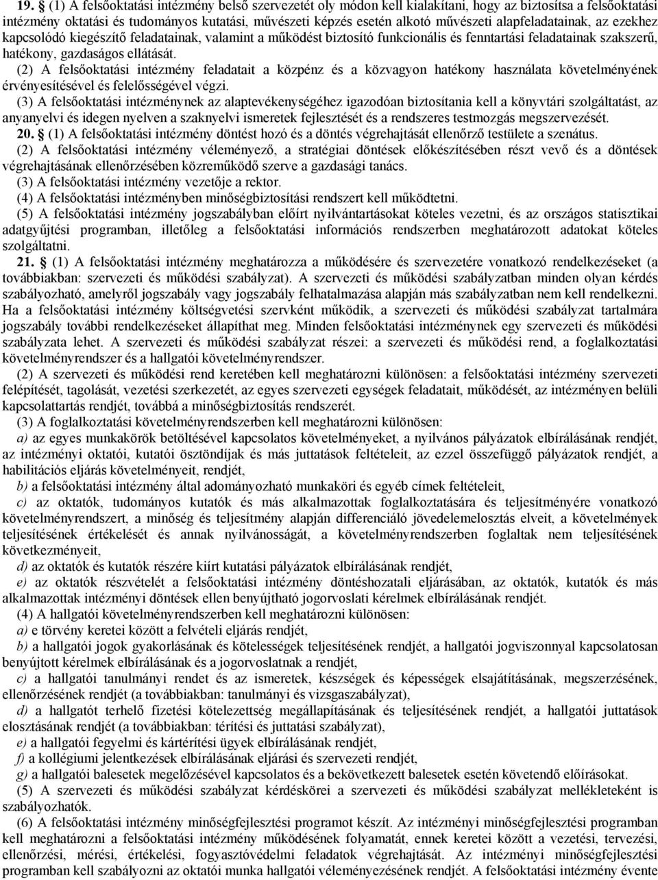 (2) A felsıoktatási intézmény feladatait a közpénz és a közvagyon hatékony használata követelményének érvényesítésével és felelısségével végzi.