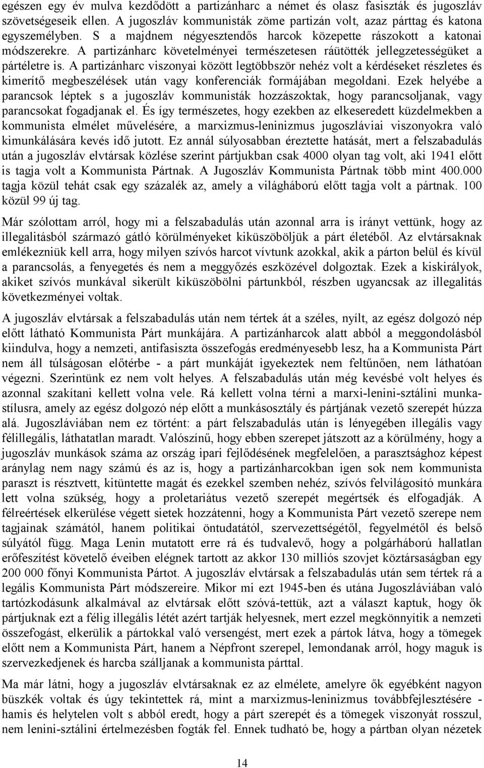 A partizánharc viszonyai között legtöbbször nehéz volt a kérdéseket részletes és kimerítő megbeszélések után vagy konferenciák formájában megoldani.