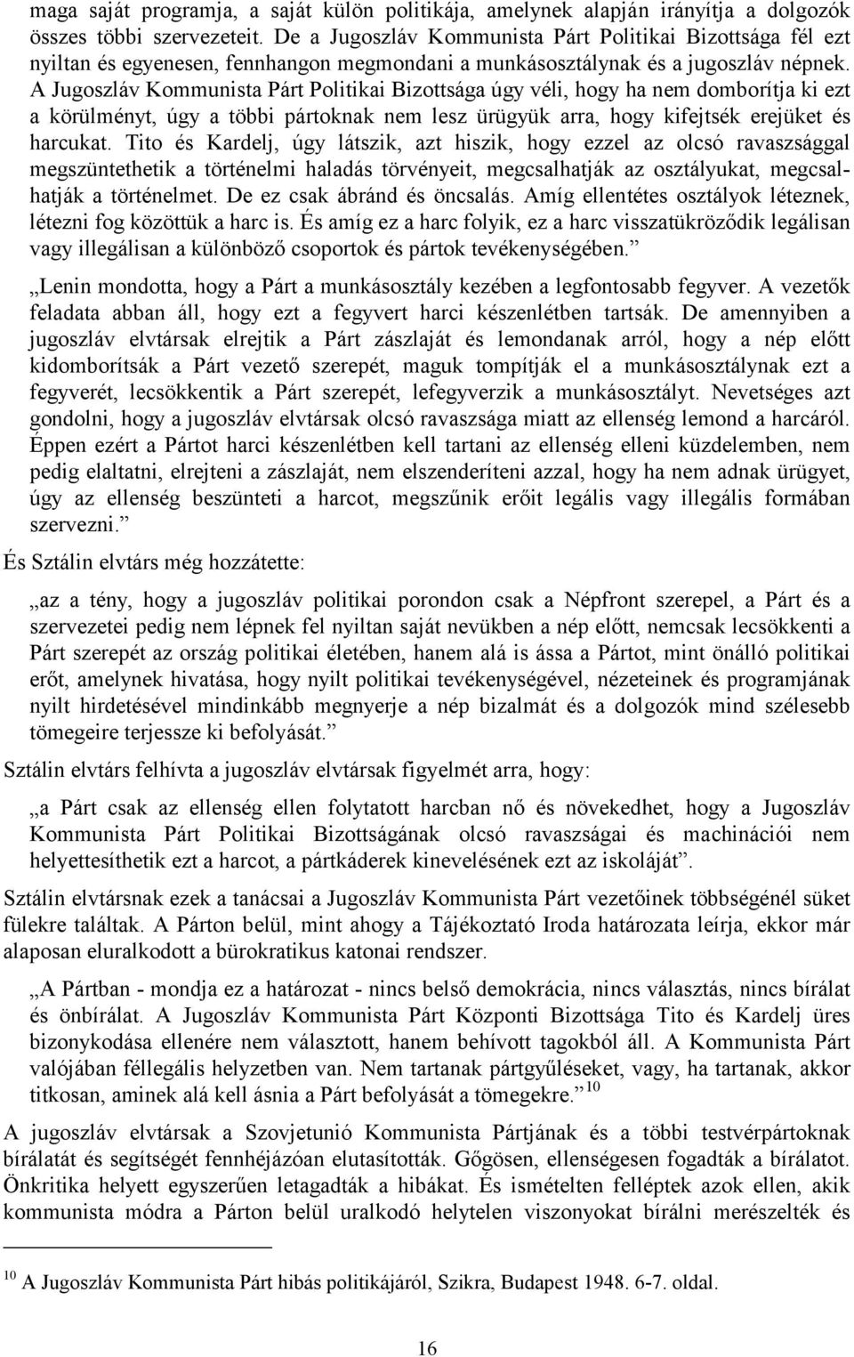 A Jugoszláv Kommunista Párt Politikai Bizottsága úgy véli, hogy ha nem domborítja ki ezt a körülményt, úgy a többi pártoknak nem lesz ürügyük arra, hogy kifejtsék erejüket és harcukat.