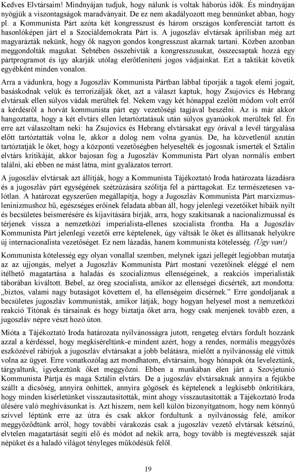 A jugoszláv elvtársak áprilisban még azt magyarázták nekünk, hogy ők nagyon gondos kongresszust akarnak tartani. Közben azonban meggondolták magukat.