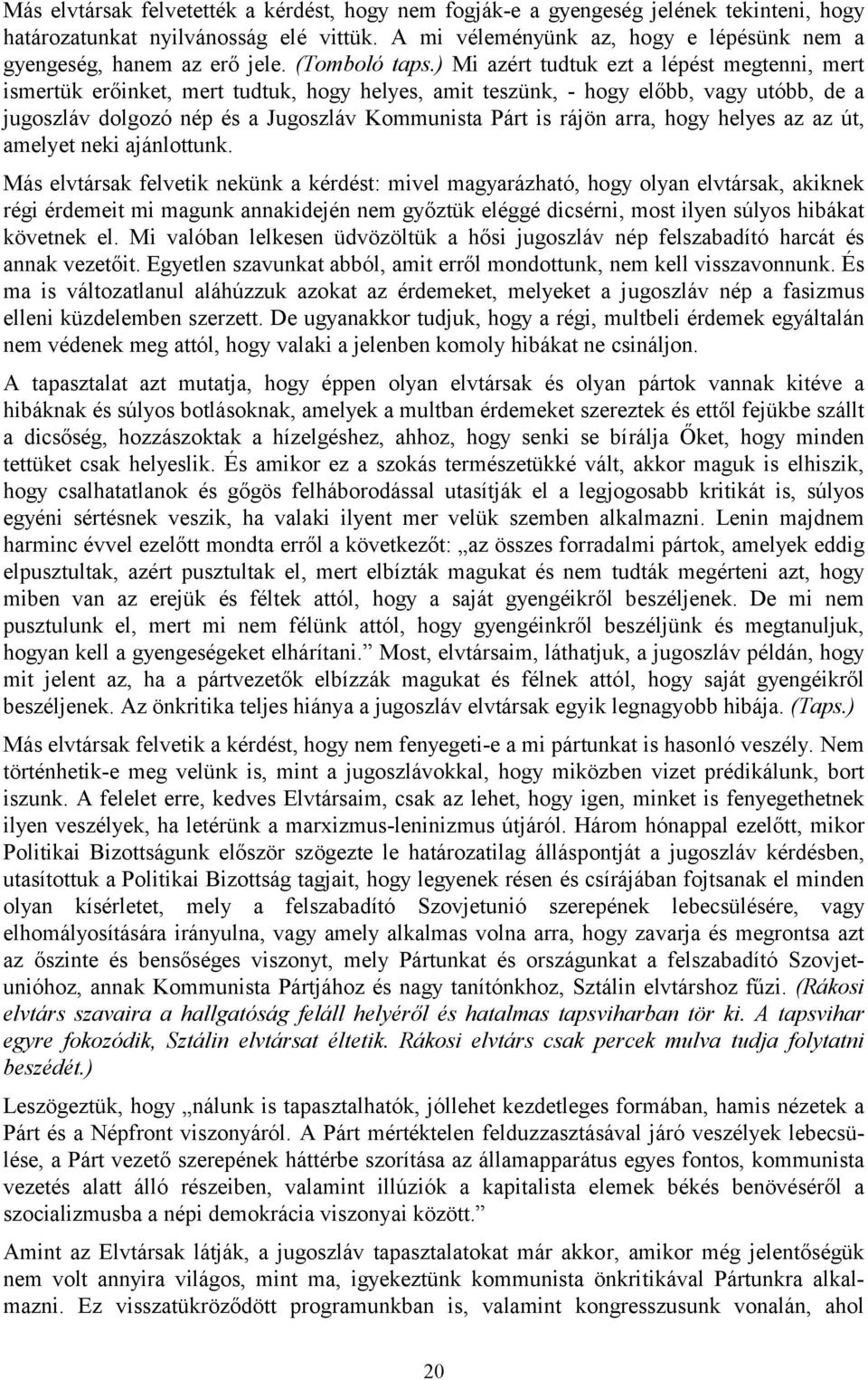 ) Mi azért tudtuk ezt a lépést megtenni, mert ismertük erőinket, mert tudtuk, hogy helyes, amit teszünk, - hogy előbb, vagy utóbb, de a jugoszláv dolgozó nép és a Jugoszláv Kommunista Párt is rájön