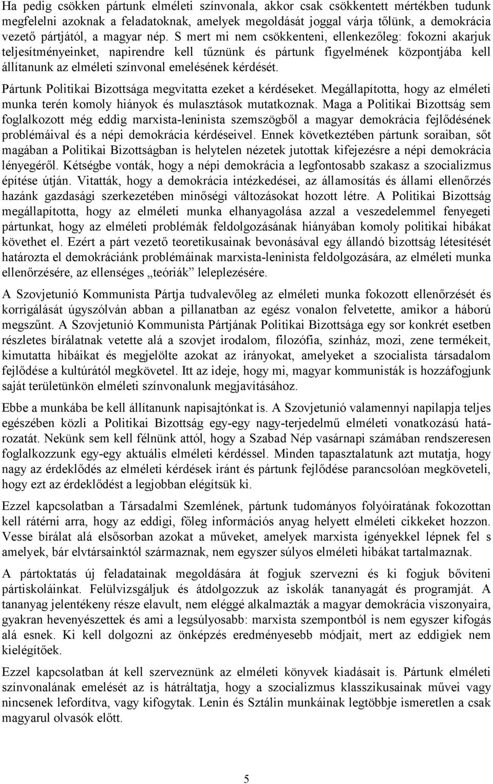 S mert mi nem csökkenteni, ellenkezőleg: fokozni akarjuk teljesítményeinket, napirendre kell tűznünk és pártunk figyelmének központjába kell állítanunk az elméleti színvonal emelésének kérdését.