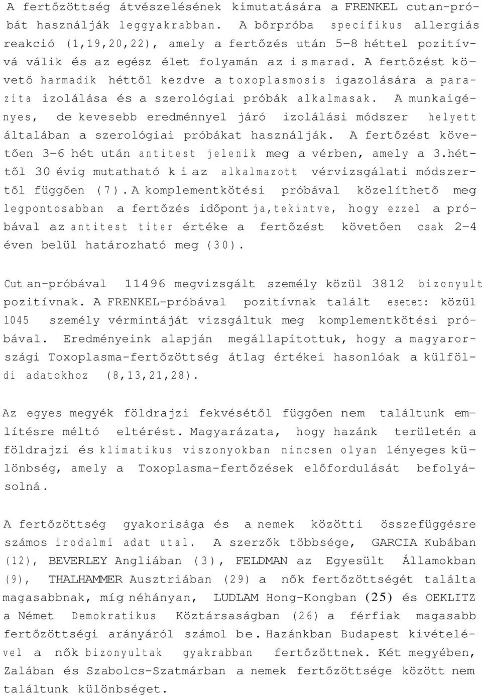 A fertőzést követő harmadik héttől kezdve a toxoplasmosis igazolására a parazita izolálása és a szerológiai próbák alkalmasak.