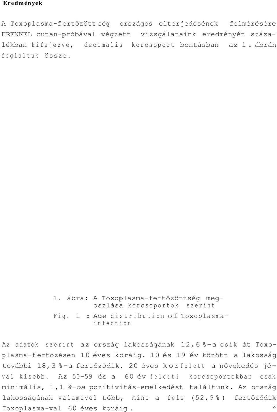 1 : Age distribution of Toxoplasmainfection Az adatok szerint az ország lakosságának 12,6 %-a esik át Toxoplasma-f ertozésen 10 éves koráig.