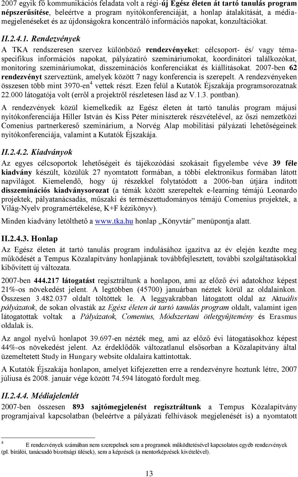 Rendezvények A TKA rendszeresen szervez különböző rendezvényeket: célcsoport- és/ vagy témaspecifikus információs napokat, pályázatíró szemináriumokat, koordinátori találkozókat, monitoring