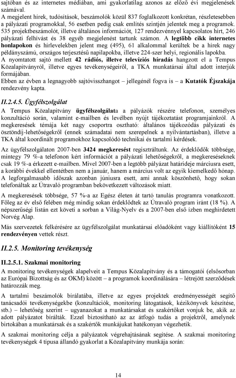 535 projektbeszámolót, illetve általános információt, 127 rendezvénnyel kapcsolatos hírt, 246 pályázati felhívást és 38 egyéb megjelenést tartunk számon.