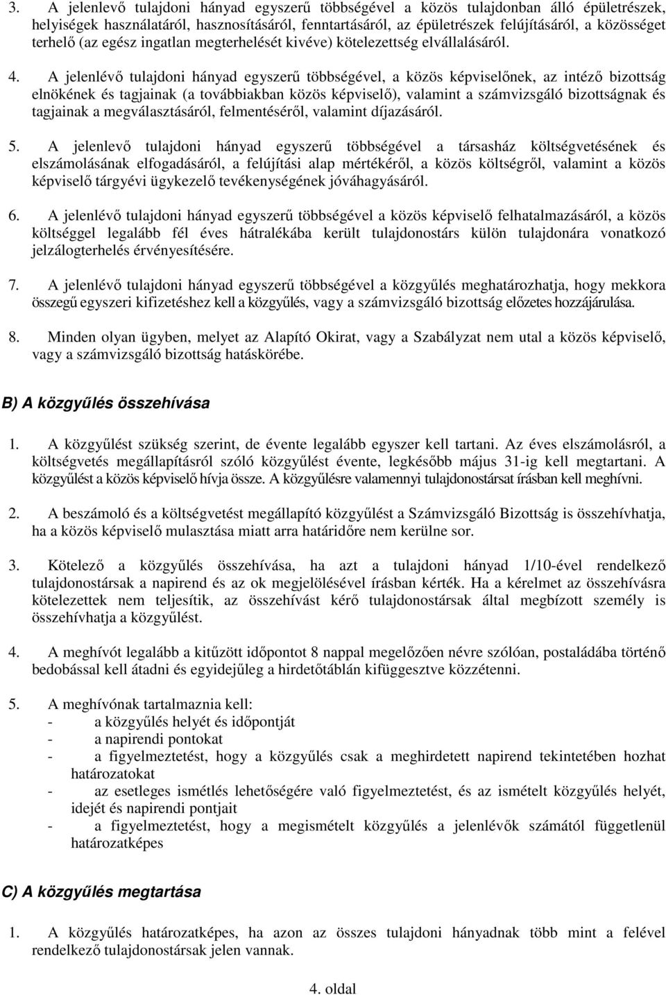 A jelenlévő tulajdoni hányad egyszerű többségével, a közös képviselőnek, az intéző bizottság elnökének és tagjainak (a továbbiakban közös képviselő), valamint a számvizsgáló bizottságnak és tagjainak